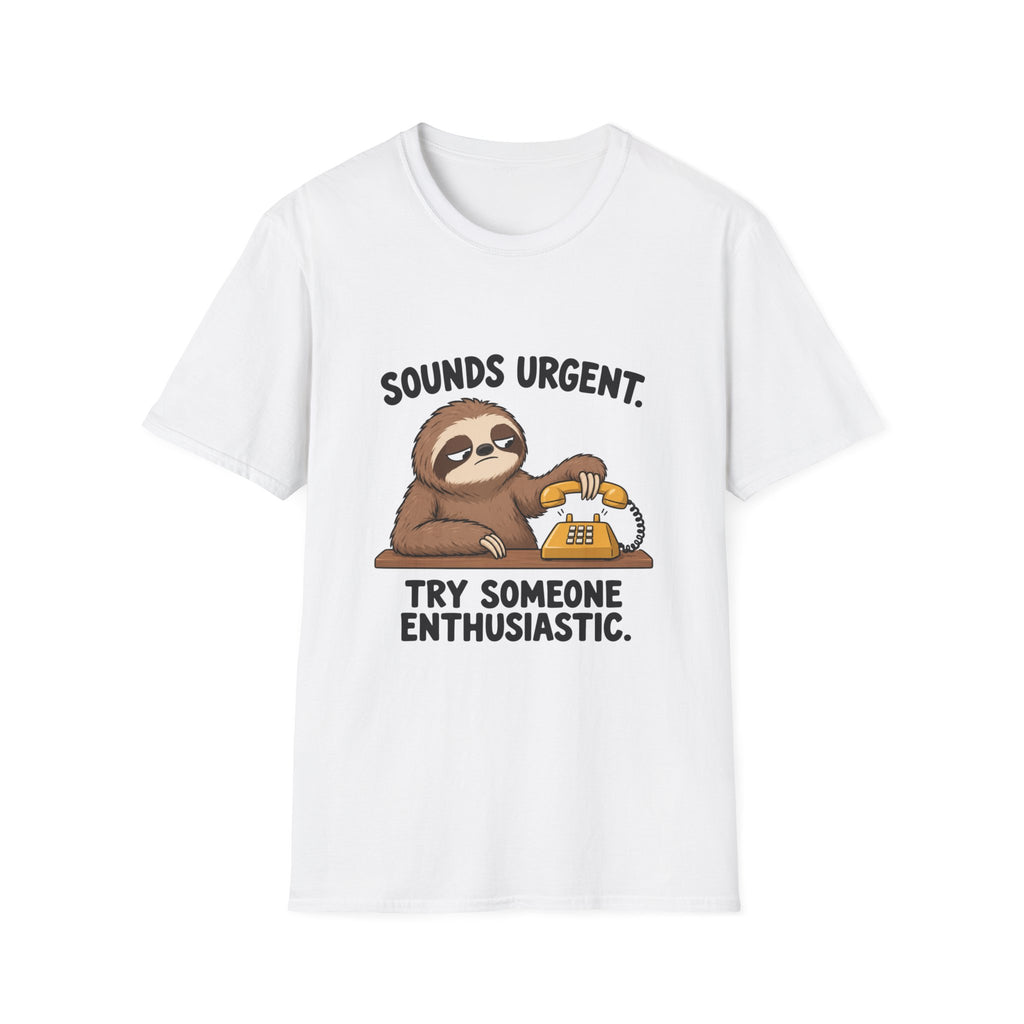 Sounds Urgent, Try Someone Enthusiastic T-Shirt