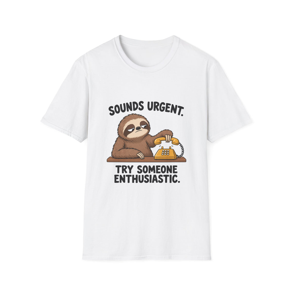 Sounds Urgent, Try Someone Enthusiastic T-Shirt