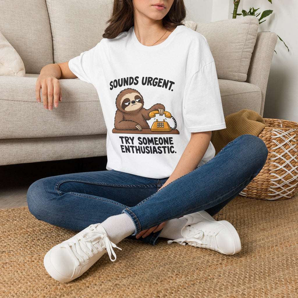 Sounds Urgent, Try Someone Enthusiastic T-Shirt