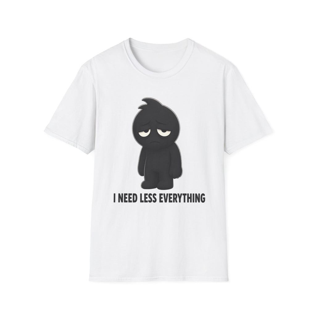 "I Need Less Everything'' T-Shirt
