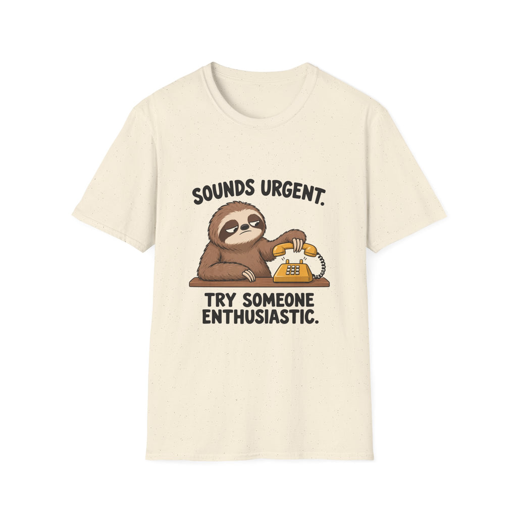 Sounds Urgent, Try Someone Enthusiastic T-Shirt