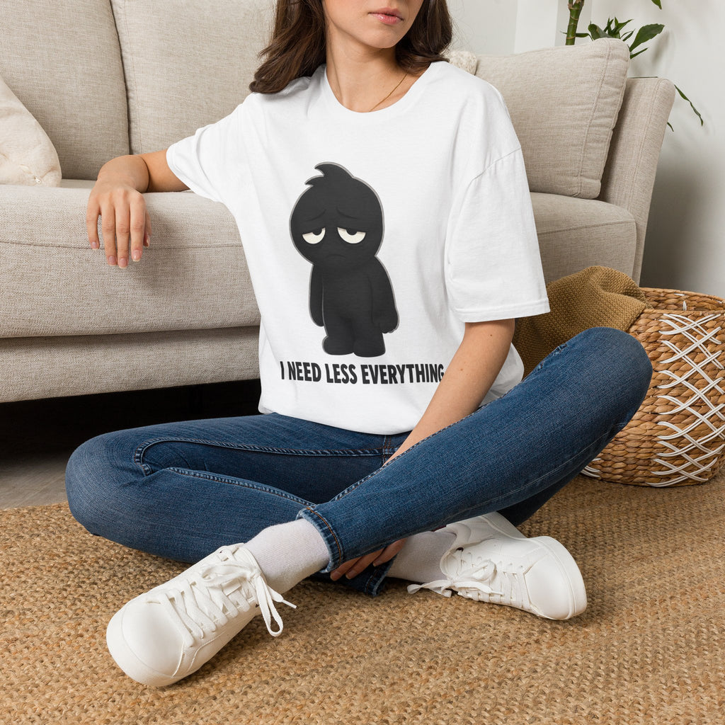 "I Need Less Everything'' T-Shirt